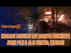 KAFE MENANTEA JALAN SUMATERA, PEKANBARU LUDES DILAHAP API